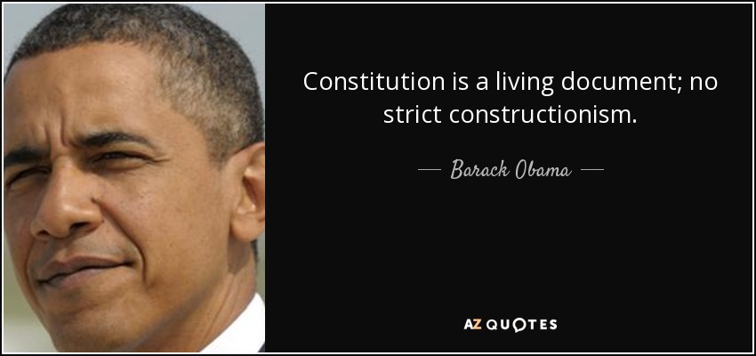 Constitution is a living document; no strict constructionism. - Barack Obama