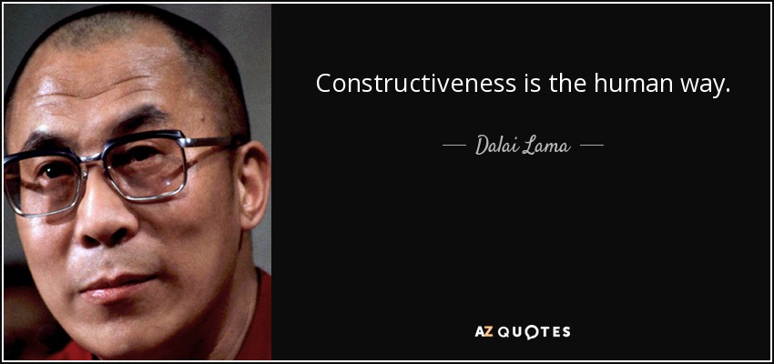 Constructiveness is the human way. - Dalai Lama