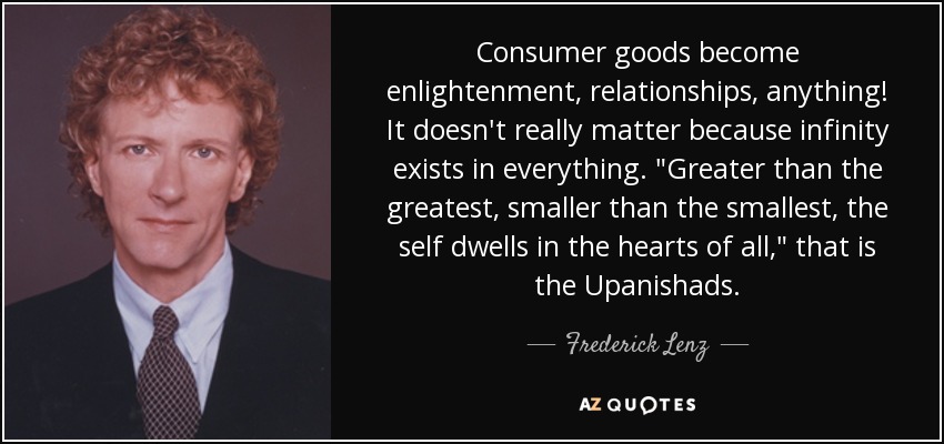 Consumer goods become enlightenment, relationships, anything! It doesn't really matter because infinity exists in everything. 