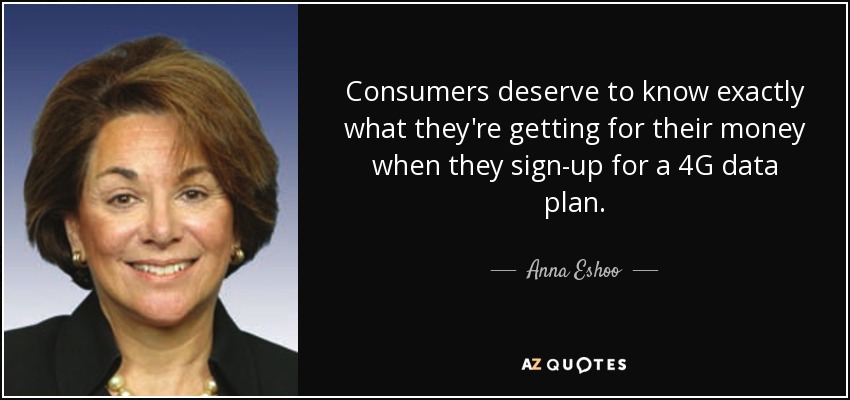 Consumers deserve to know exactly what they're getting for their money when they sign-up for a 4G data plan. - Anna Eshoo