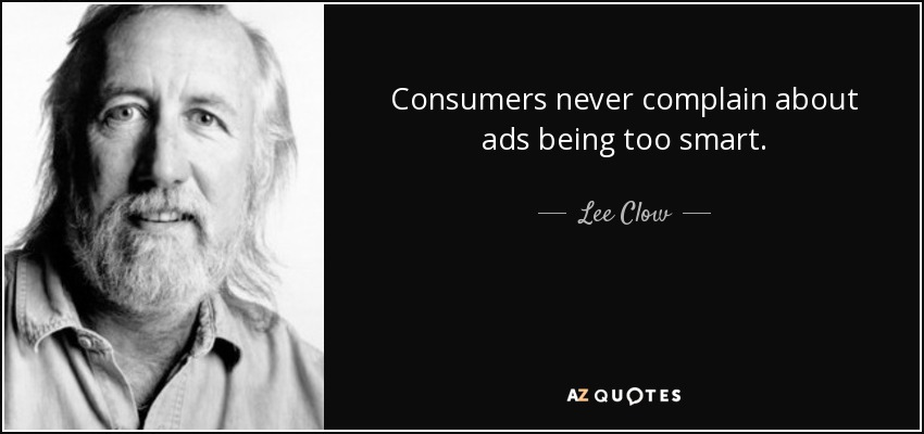 Consumers never complain about ads being too smart. - Lee Clow