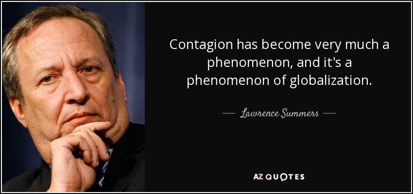Contagion has become very much a phenomenon, and it's a phenomenon of globalization. - Lawrence Summers