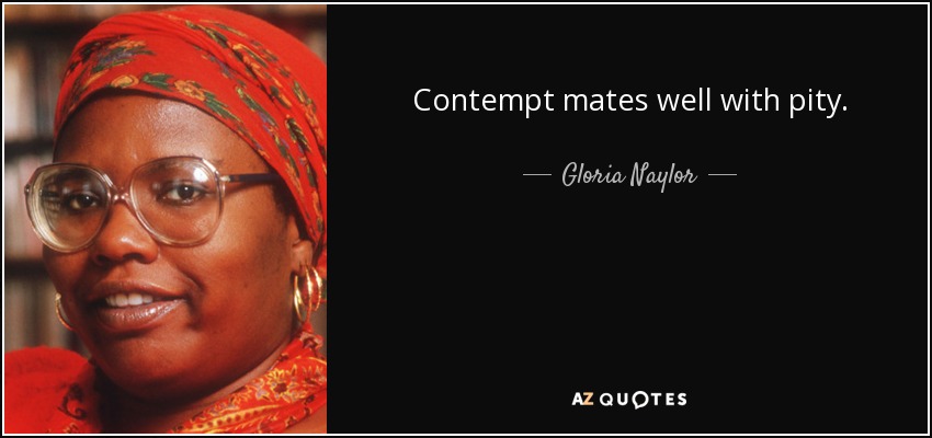 Contempt mates well with pity. - Gloria Naylor