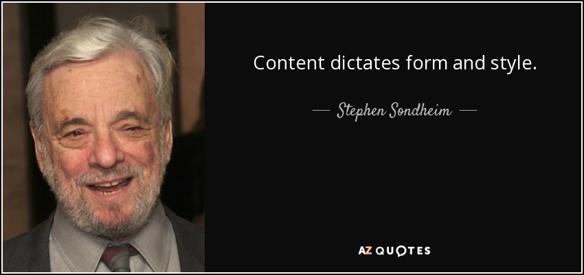 Content dictates form and style. - Stephen Sondheim