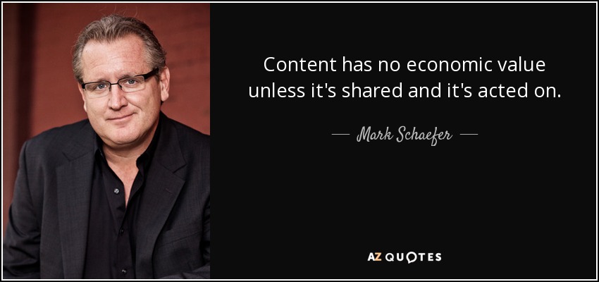 Content has no economic value unless it's shared and it's acted on. - Mark Schaefer