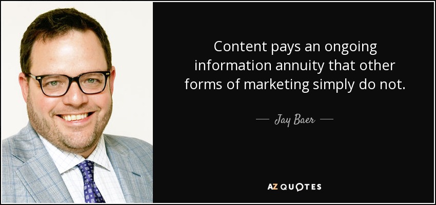 Content pays an ongoing information annuity that other forms of marketing simply do not. - Jay Baer