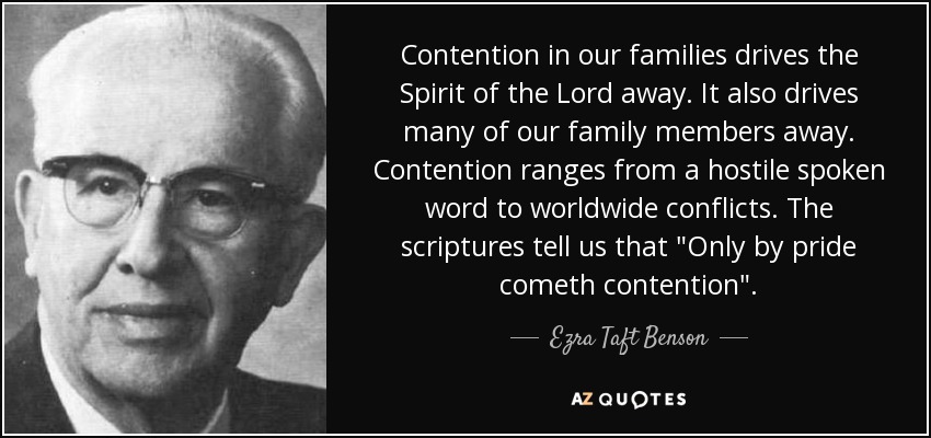 Contention in our families drives the Spirit of the Lord away. It also drives many of our family members away. Contention ranges from a hostile spoken word to worldwide conflicts. The scriptures tell us that 