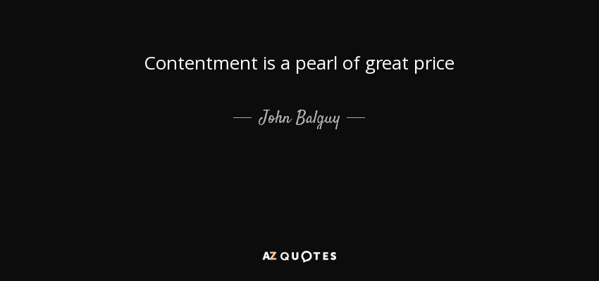 Contentment is a pearl of great price - John Balguy
