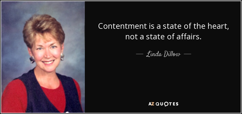 Contentment is a state of the heart, not a state of affairs. - Linda Dillow