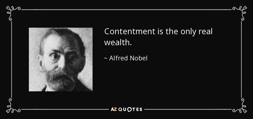 Contentment is the only real wealth. - Alfred Nobel