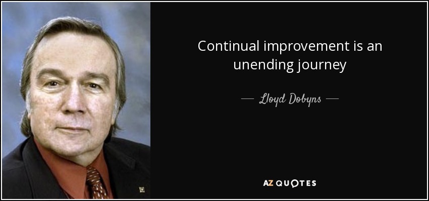 Continual improvement is an unending journey - Lloyd Dobyns