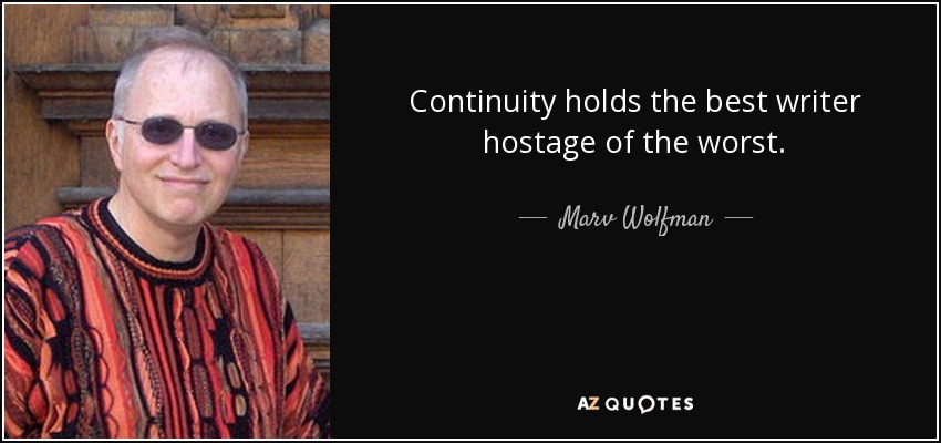 Continuity holds the best writer hostage of the worst. - Marv Wolfman