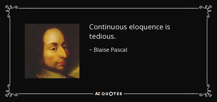 Continuous eloquence is tedious. - Blaise Pascal