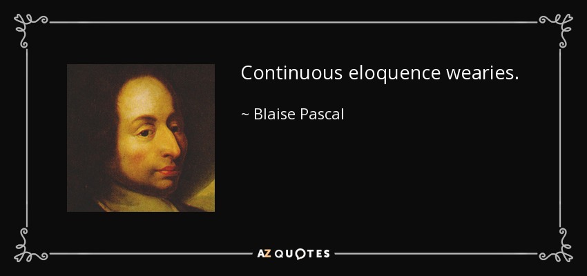 Continuous eloquence wearies. - Blaise Pascal
