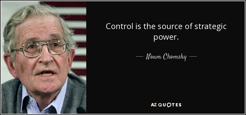 Control is the source of strategic power. - Noam Chomsky