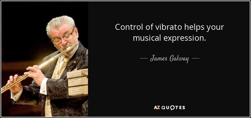 Control of vibrato helps your musical expression. - James Galway