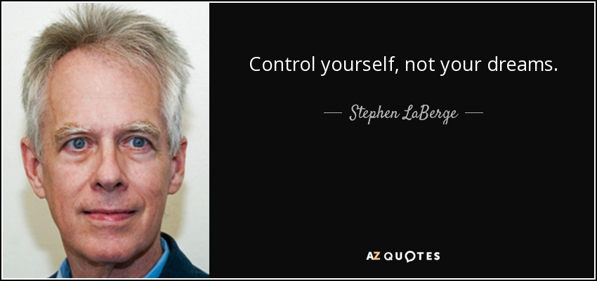 Control yourself, not your dreams. - Stephen LaBerge