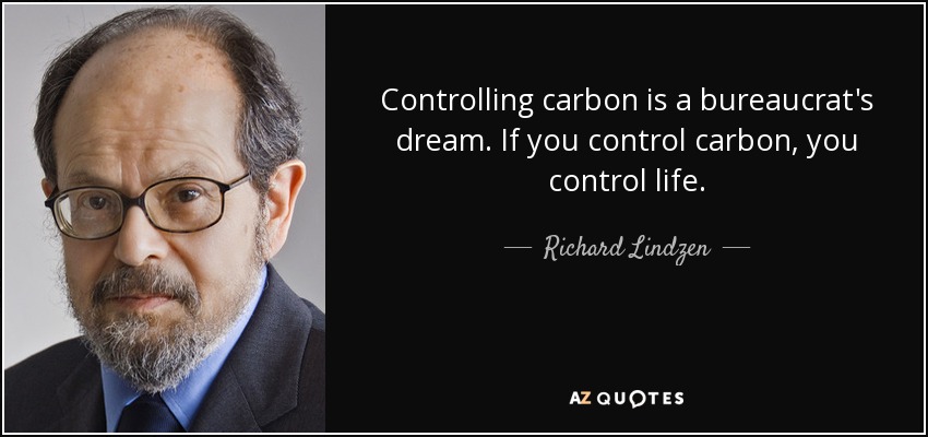 Controlling carbon is a bureaucrat's dream. If you control carbon, you control life. - Richard Lindzen