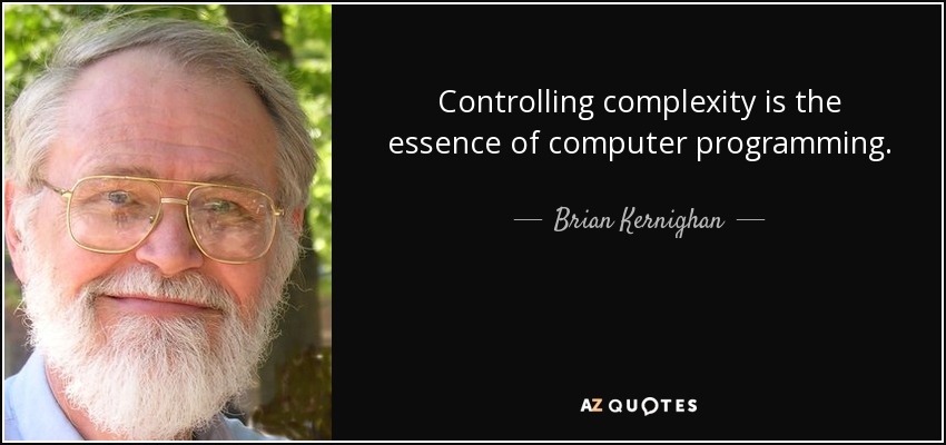 Controlling complexity is the essence of computer programming. - Brian Kernighan