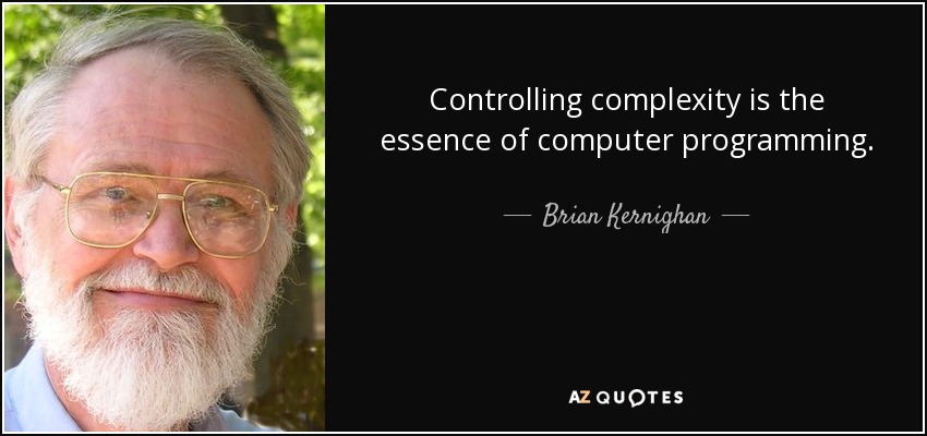 Controlling complexity is the essence of computer programming. - Brian Kernighan