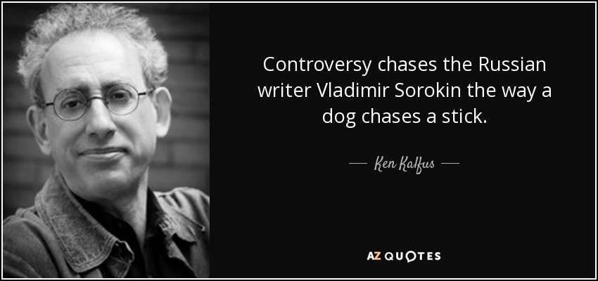 Controversy chases the Russian writer Vladimir Sorokin the way a dog chases a stick. - Ken Kalfus
