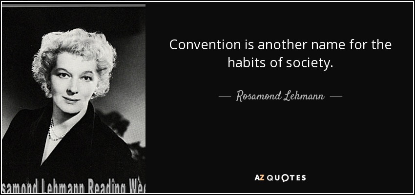 Convention is another name for the habits of society. - Rosamond Lehmann