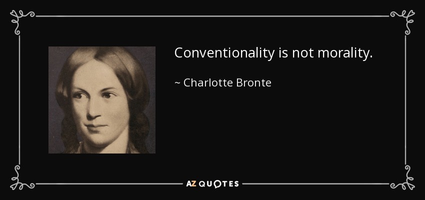 Conventionality is not morality. - Charlotte Bronte