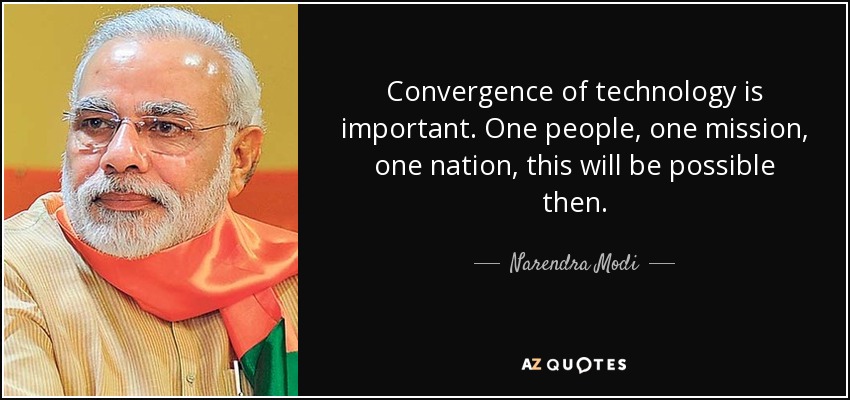 Convergence of technology is important. One people, one mission, one nation, this will be possible then. - Narendra Modi