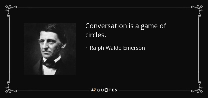 Conversation is a game of circles. - Ralph Waldo Emerson