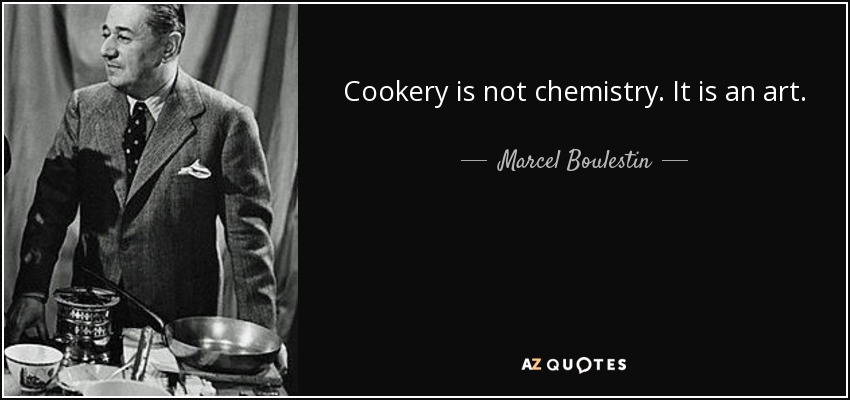 Cookery is not chemistry. It is an art. - Marcel Boulestin
