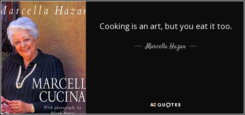 Cooking is an art, but you eat it too. - Marcella Hazan