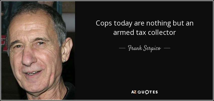 Cops today are nothing but an armed tax collector - Frank Serpico