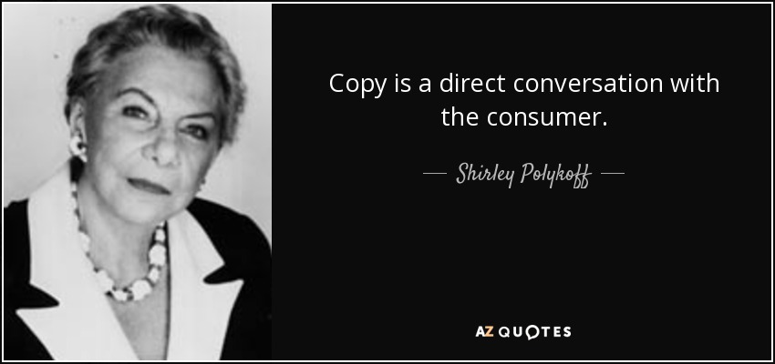 Copy is a direct conversation with the consumer. - Shirley Polykoff