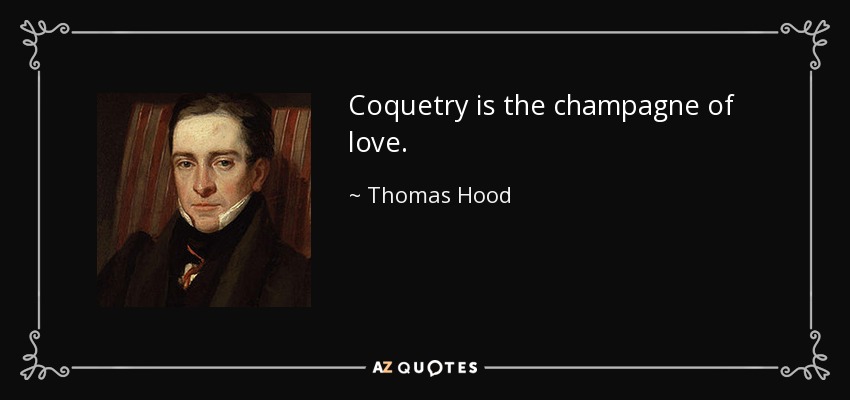 Coquetry is the champagne of love. - Thomas Hood