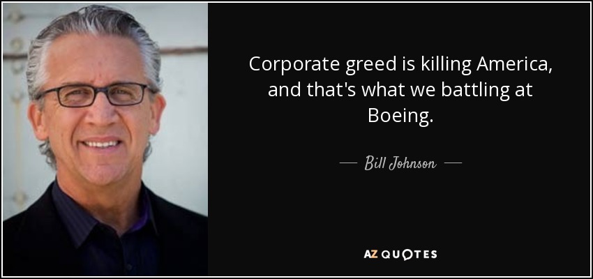 Corporate greed is killing America, and that's what we battling at Boeing. - Bill Johnson