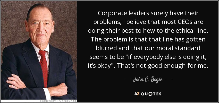 Corporate leaders surely have their problems, I believe that most CEOs are doing their best to hew to the ethical line. The problem is that that line has gotten blurred and that our moral standard seems to be 