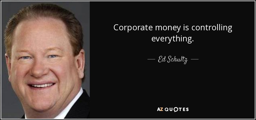 Corporate money is controlling everything. - Ed Schultz