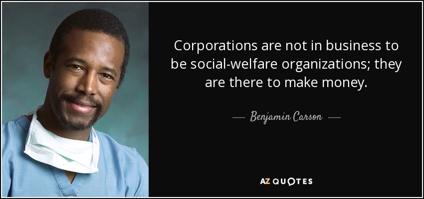 Corporations are not in business to be social-welfare organizations; they are there to make money. - Benjamin Carson