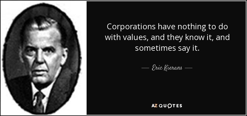 Corporations have nothing to do with values, and they know it, and sometimes say it. - Eric Kierans