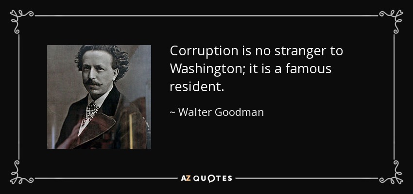 Corruption is no stranger to Washington; it is a famous resident. - Walter Goodman