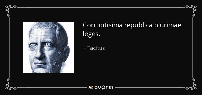 Corruptisima republica plurimae leges. - Tacitus