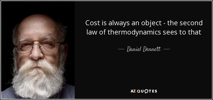 Cost is always an object - the second law of thermodynamics sees to that - Daniel Dennett