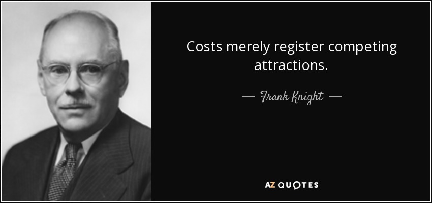 Costs merely register competing attractions. - Frank Knight