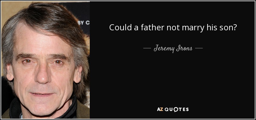 Could a father not marry his son? - Jeremy Irons