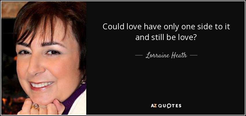 Could love have only one side to it and still be love? - Lorraine Heath