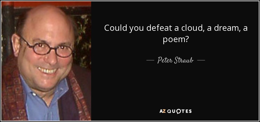 Could you defeat a cloud, a dream, a poem? - Peter Straub