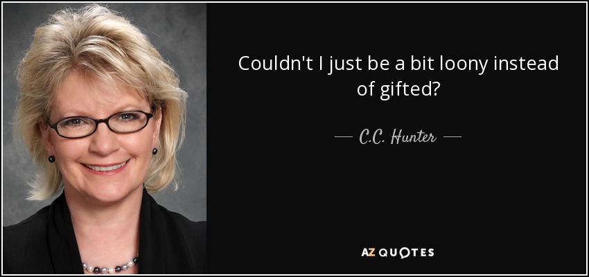 Couldn't I just be a bit loony instead of gifted? - C.C. Hunter