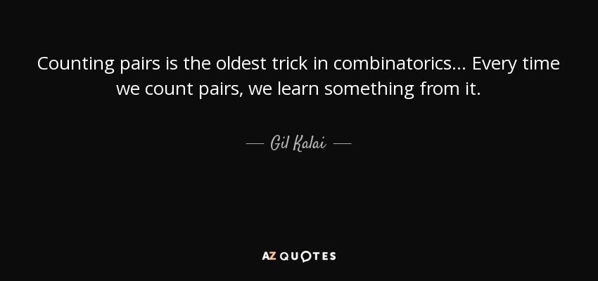 Counting pairs is the oldest trick in combinatorics... Every time we count pairs, we learn something from it. - Gil Kalai