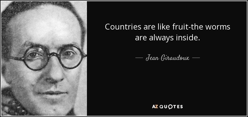 Countries are like fruit-the worms are always inside. - Jean Giraudoux