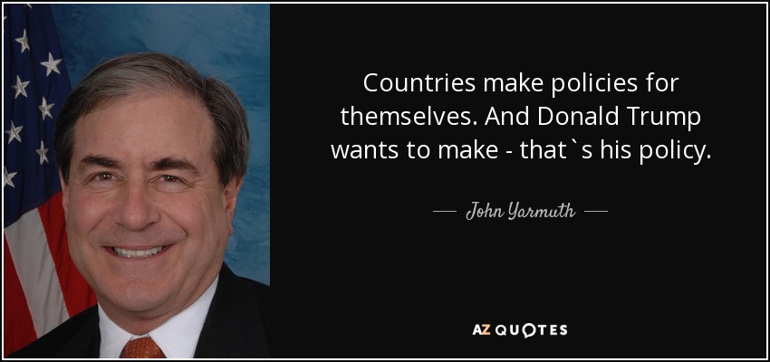 Countries make policies for themselves. And Donald Trump wants to make - that`s his policy. - John Yarmuth